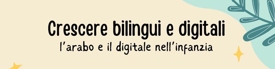 “Crescere bilingui e digitali: l’arabo e il digitale nell’infanzia”